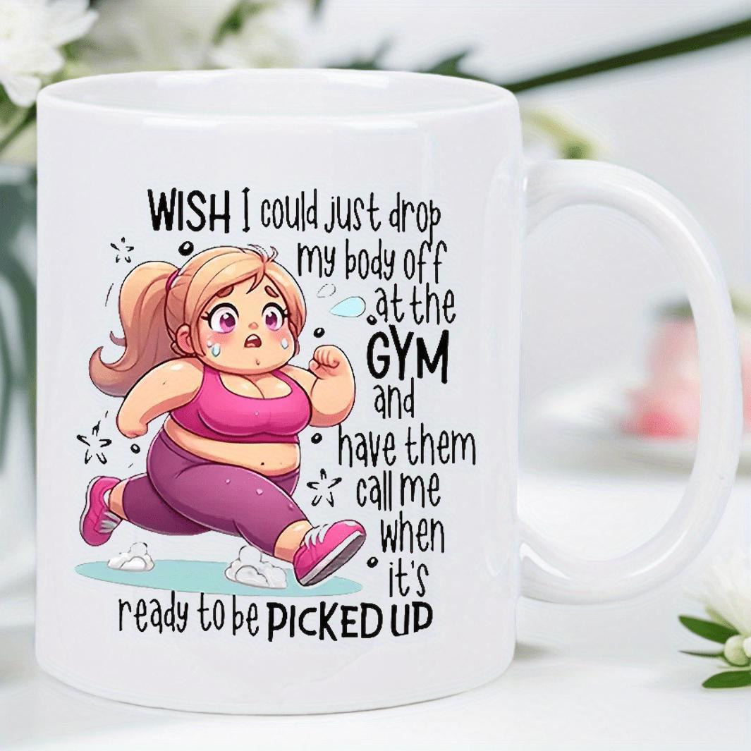 Tailorly White Ceramic 11 oz Mug - Wish I Could Just Drop My Body Off At The Gym And Have Them Call Me When Its Ready To Be Picked Up Plus Size Woman Jogging In