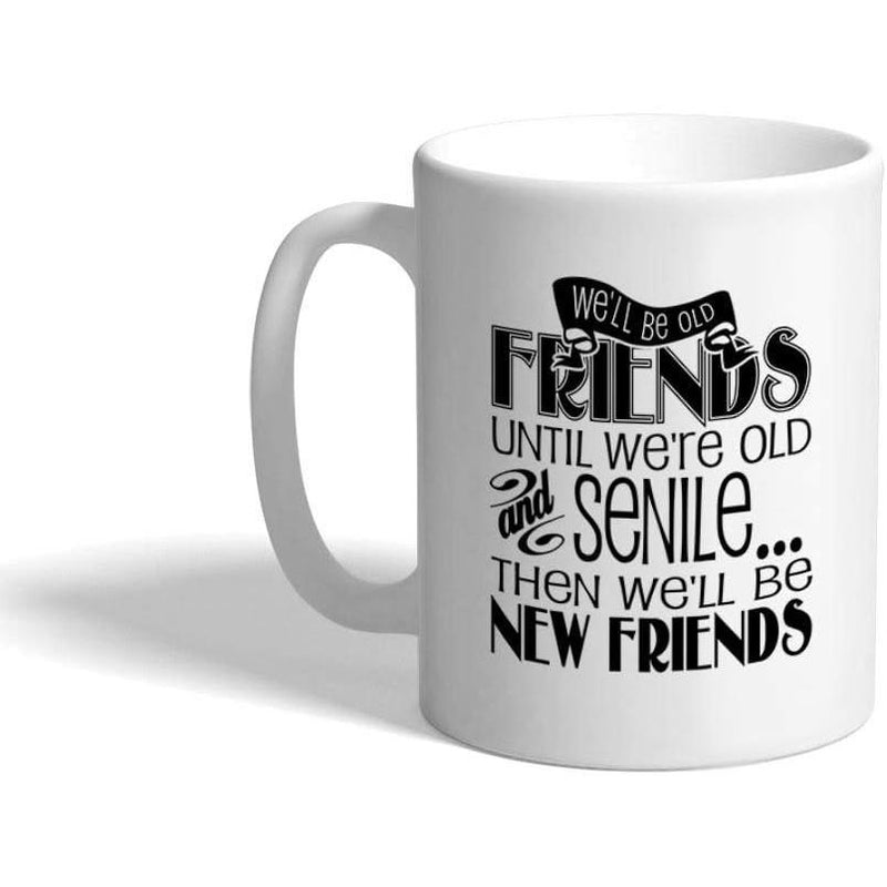 Tailorly White Ceramic 11 oz Mug - Well Be Old Friends Until Were Old And Senile Then Well Be New Friends Minimalist Featuring Artistic Black Script Bold Text Mug