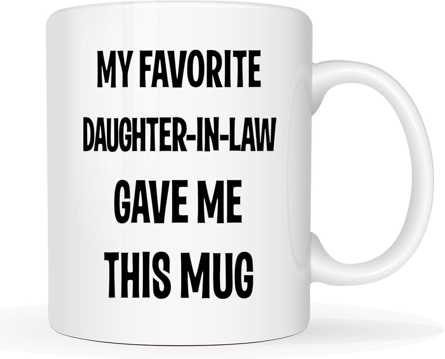 Tailorly White Ceramic 11 oz Mug - My Favorite Daughter In Law Gave Me This Mug Simple Bold Black Typography Printed On A Clean Professional Ceramic Mug