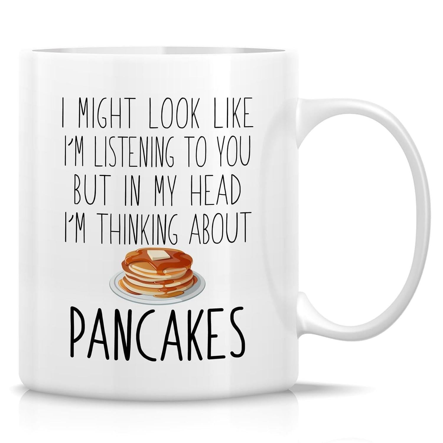 Tailorly White Ceramic 11 oz Mug - I Might Look Like I'm Listening To You But In My Head I'm Thinking About Pancakes Delicious Golden Stack Drizzled With Syrup And