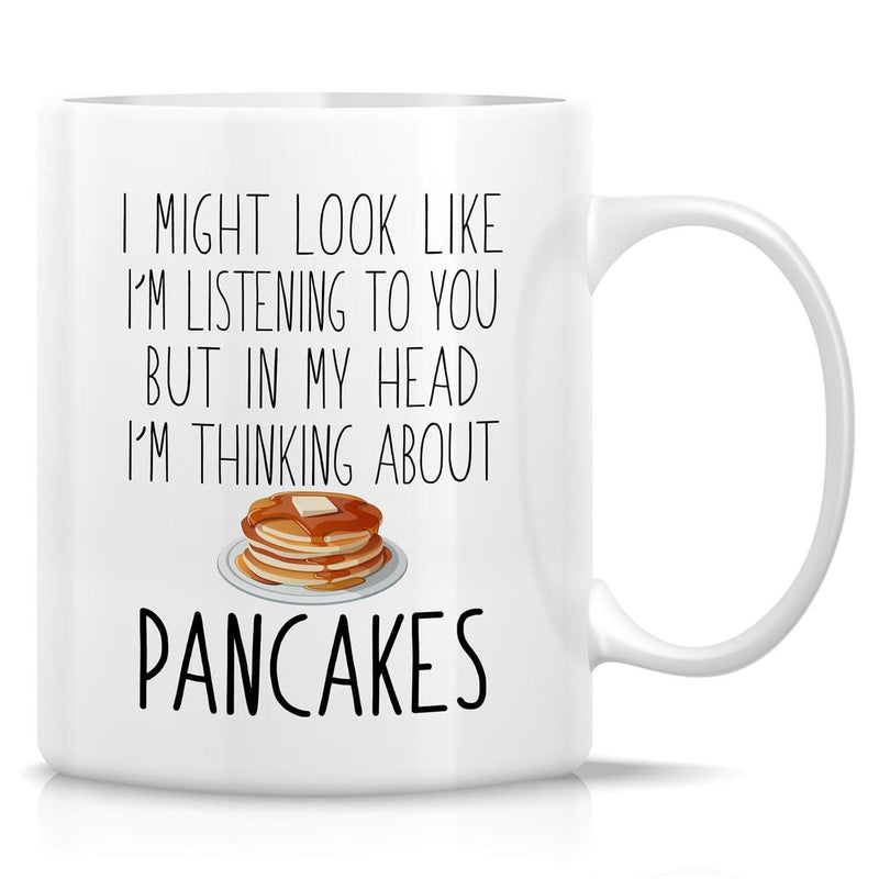 Tailorly White Ceramic 11 oz Mug - I Might Look Like I'm Listening To You But In My Head I'm Thinking About Pancakes Delicious Golden Stack Drizzled With Syrup And