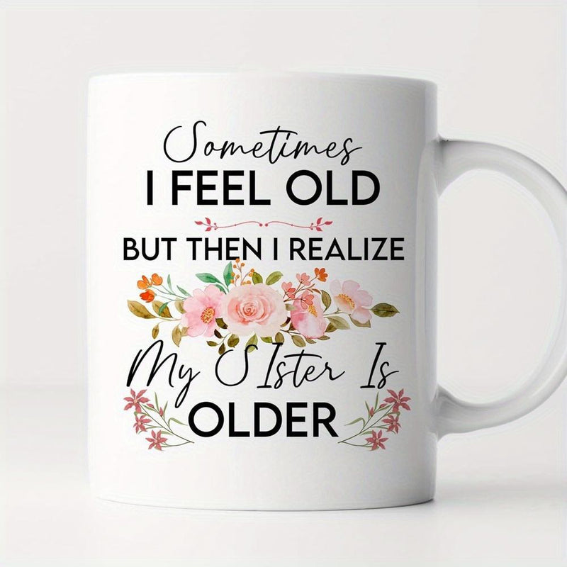 Tailorly White Ceramic 11 oz Mug - Sometimes I Feel Old But Then I Realize My Sister Is Older Elegant Watercolor Roses With Delicate Leaves Among Vintage Humorous