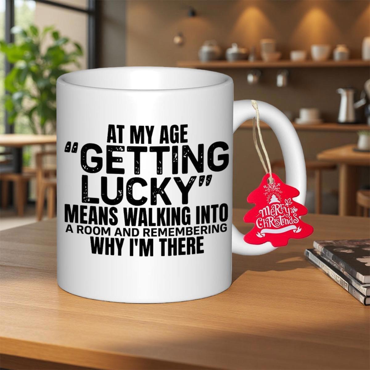 Tailorly White Ceramic 11 oz Mug - At My Age Getting Lucky Means Walking Into A Room And Remembering Why I'm There Plain With Distressed Bold Typography Mug