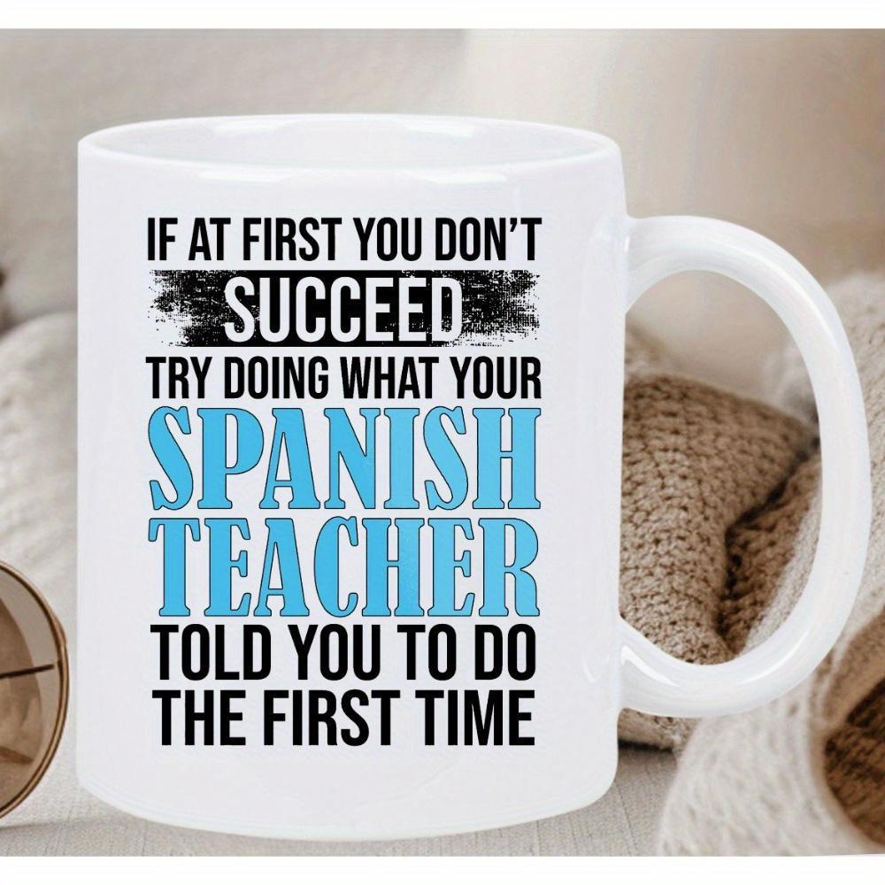 Tailorly White Ceramic 11 oz Mug - If At First You Don't Succeed Try Doing What Your Spanish Teacher Told You To Do The First Time Bold Artistic Typography