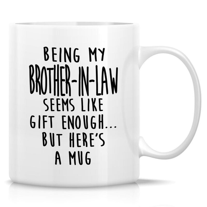 Tailorly White Ceramic 11 oz Mug - Being My Brother In Law Seems Like Gift Enough But Here Is A Mug Minimalist White Ceramic Vessel With Bold Black Handwritten