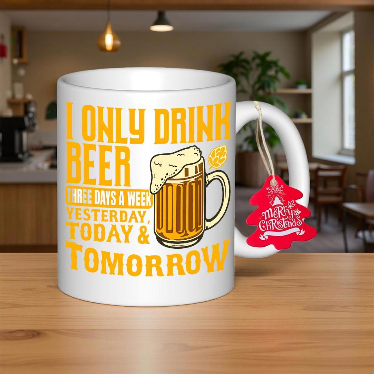 Tailorly White Ceramic 11 oz Mug - I Only Drink Beer 3 Days A Week Yesterday Today Tomorrow Foamy Mug Of Refreshing Golden Liquid With White Bubbles Beer