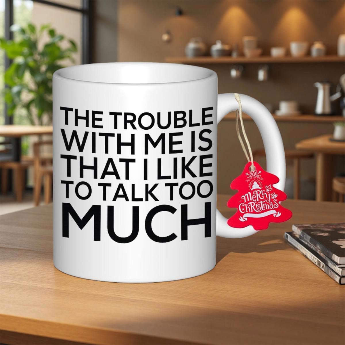 Tailorly White Ceramic 11 oz Mug - The Trouble With Me Is That I Like To Talk Too Much Simple Displaying Bold Black Text Statement Mug