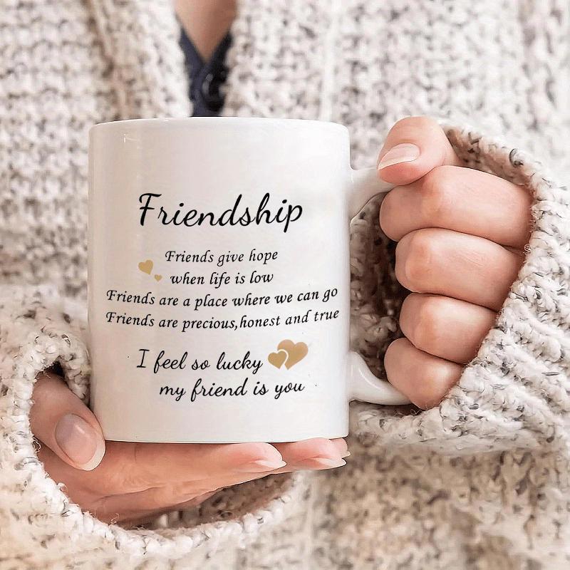 Tailorly White Ceramic 11 oz Mug - Friendship Friends Give Hope When Life Is Low Friends Are A Place Where We Can Go Friends Are Precious Honest And True I Feel So