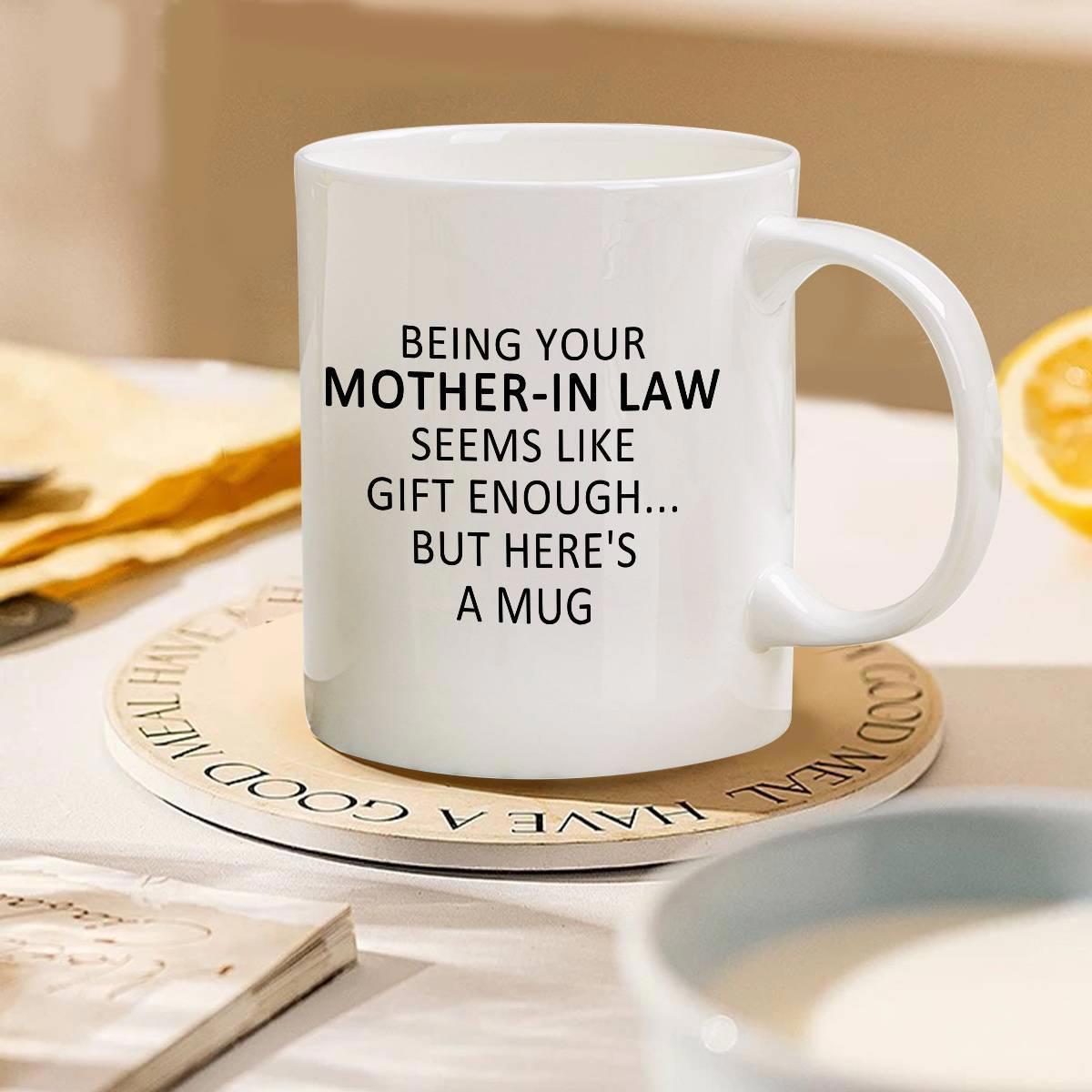 Tailorly White Ceramic 11 oz Mug - Being Your Mother In Law Seems Like Gift Enough But Here Is A Mug Plain Ceramic Drinkware Featuring Sarcastic Quote Printed In