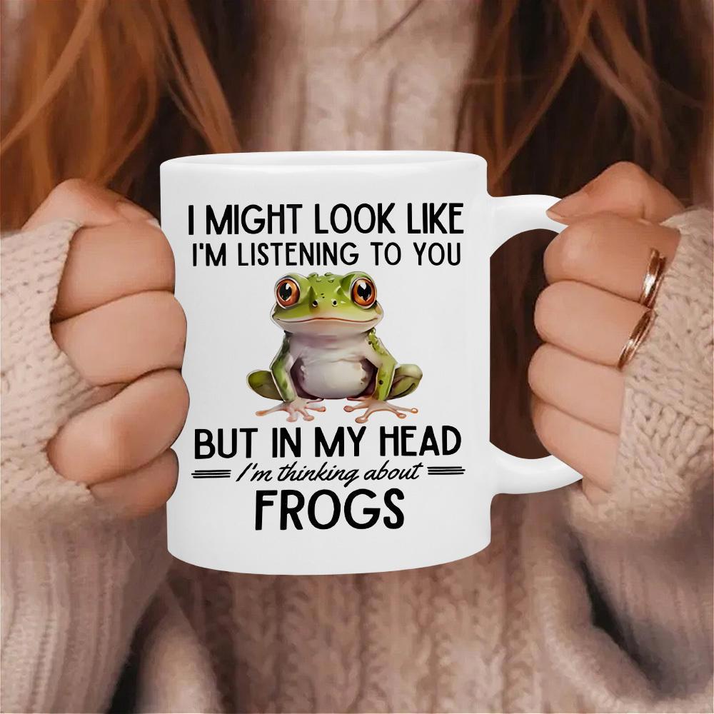 Tailorly White Ceramic 11 oz Mug - I Might Look Like Im Listening To You But In My Head Im Thinking About Frogs Featuring A Sitting Green Amphibian With Large