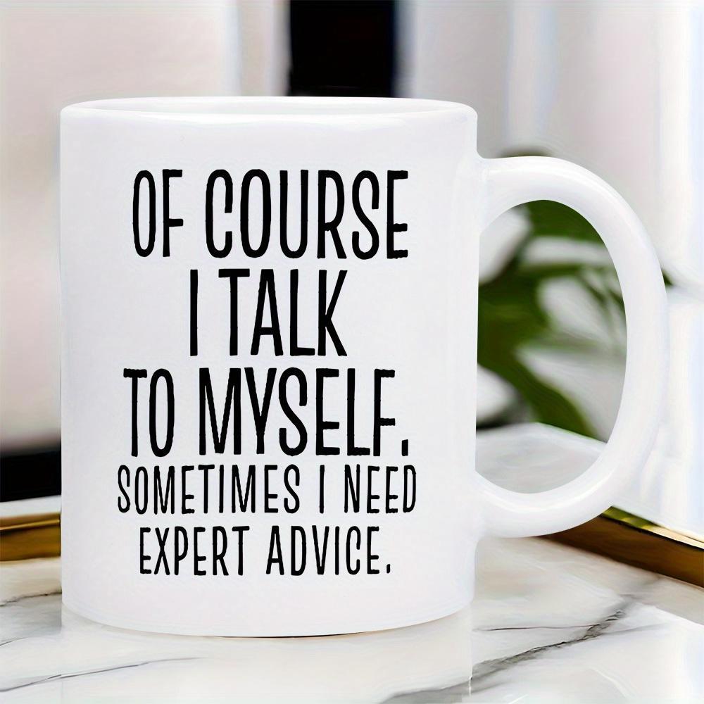 Tailorly White Ceramic 11 oz Mug - Of Course I Talk To Myself Sometimes I Need Expert Advice Minimalist White Ceramic With Bold Black Typography Centered On