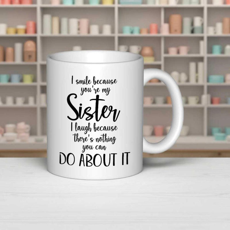 Tailorly White Ceramic 11 oz Mug - I Smile Because Youre My Sister I Laugh Because Theres Nothing You Can Do About It Minimalist Clean White Ceramic Vessel