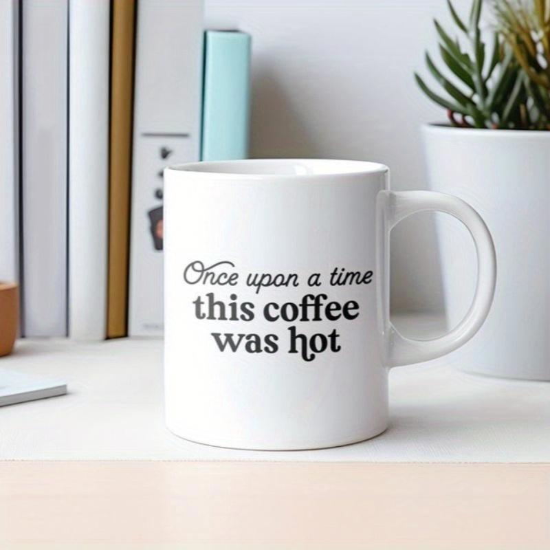 Tailorly White Ceramic 11 oz Mug - Once Upon A Time This Coffee Was Hot Minimalist White Ceramic Vessel Sitting Neatly Among Decor Mug