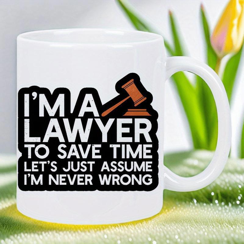 Tailorly White Ceramic 11 oz Mug - I Am A Lawyer To Save Time Let Us Just Assume I Am Never Wrong Professional Brown Wooden Gavel Resting Against Bold Black And