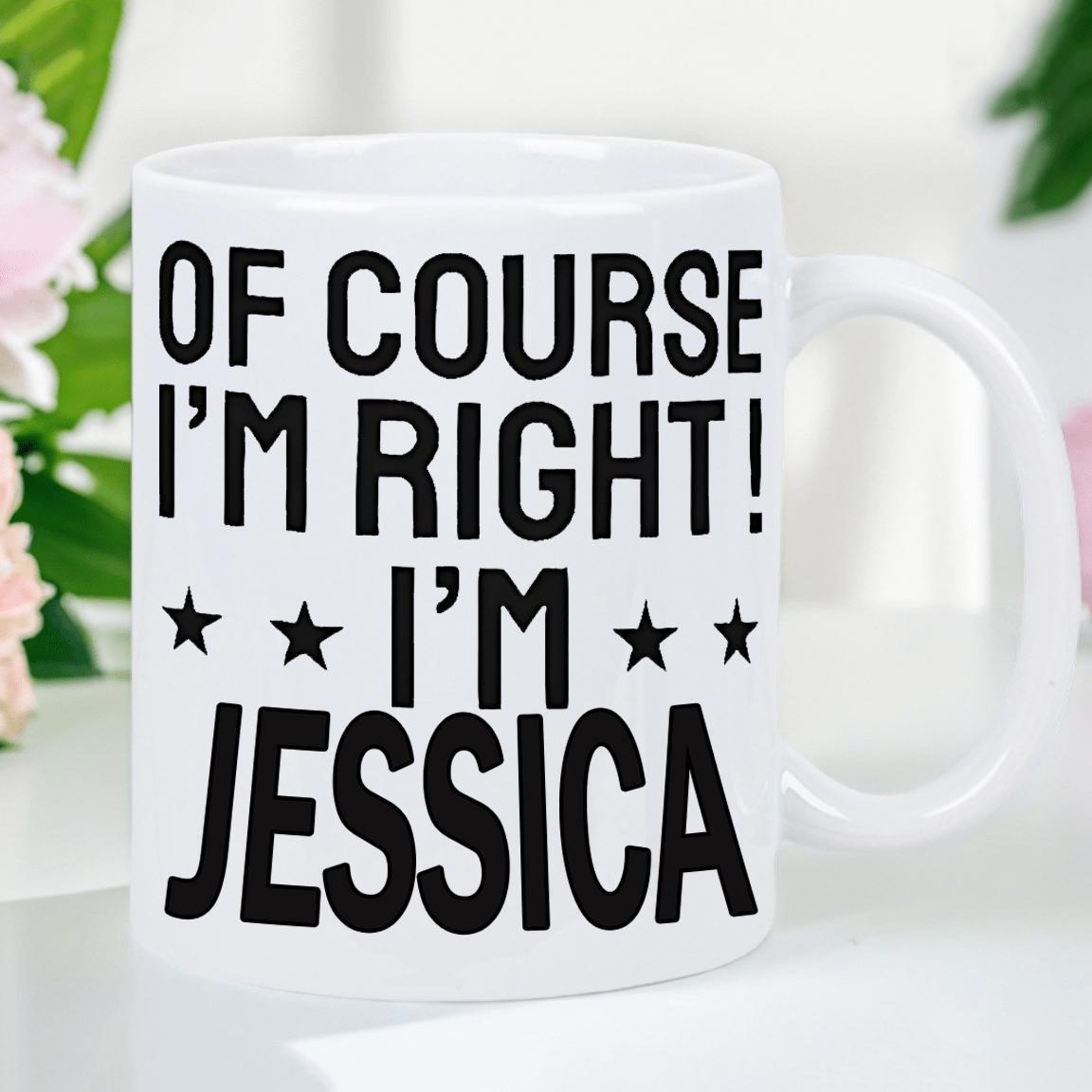 Tailorly White Ceramic 11 oz Mug - Of Course Im Right Im Jessica Elegant Featuring Bold Black Minimalist Typographic Text Print Mug