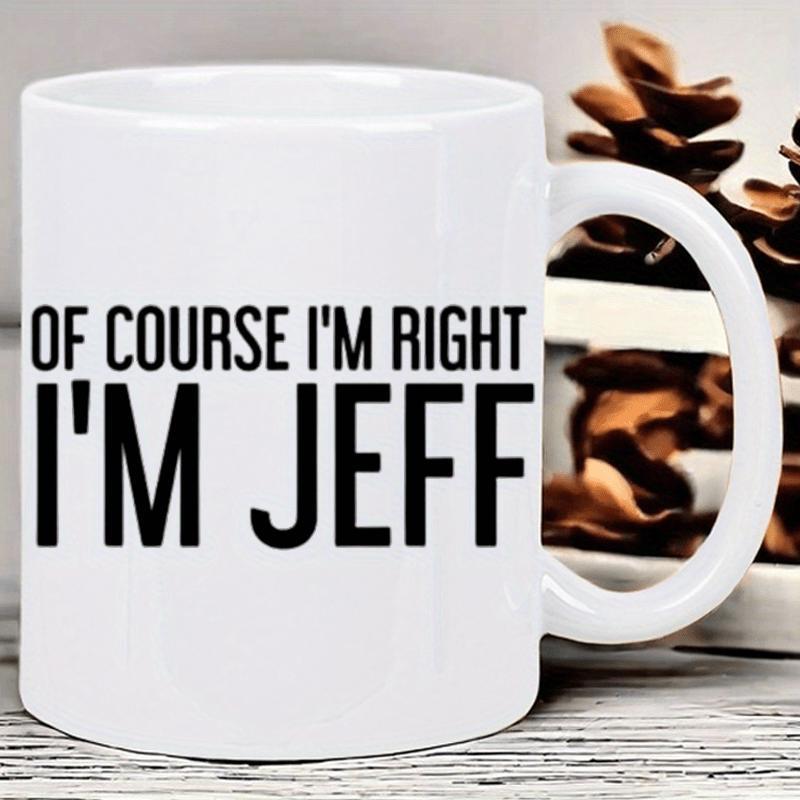 Tailorly White Ceramic 11 oz Mug - Of Course Im Right Im Jeff