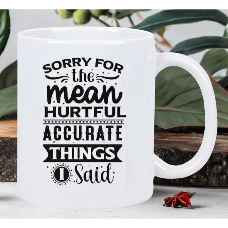 Tailorly White Ceramic 11 oz Mug - Sorry For The Mean Hurtful Accurate Things I Said Clean With Artistic Black Typography And Decorative Flourish Mug