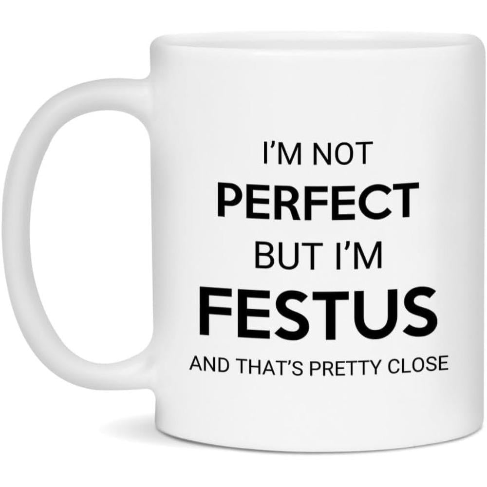 Tailorly White Ceramic 11 oz Mug - Im Not Perfect But Im Festus And Thats Pretty Close Simple Minimalist Typography Featuring Bold Black Letters On Mug