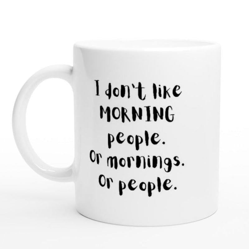Tailorly White Ceramic 11 oz Mug - I Don't Like Morning People Or Mornings Or People Polished White Ceramic Material Featuring Minimalist Bold Script Typography