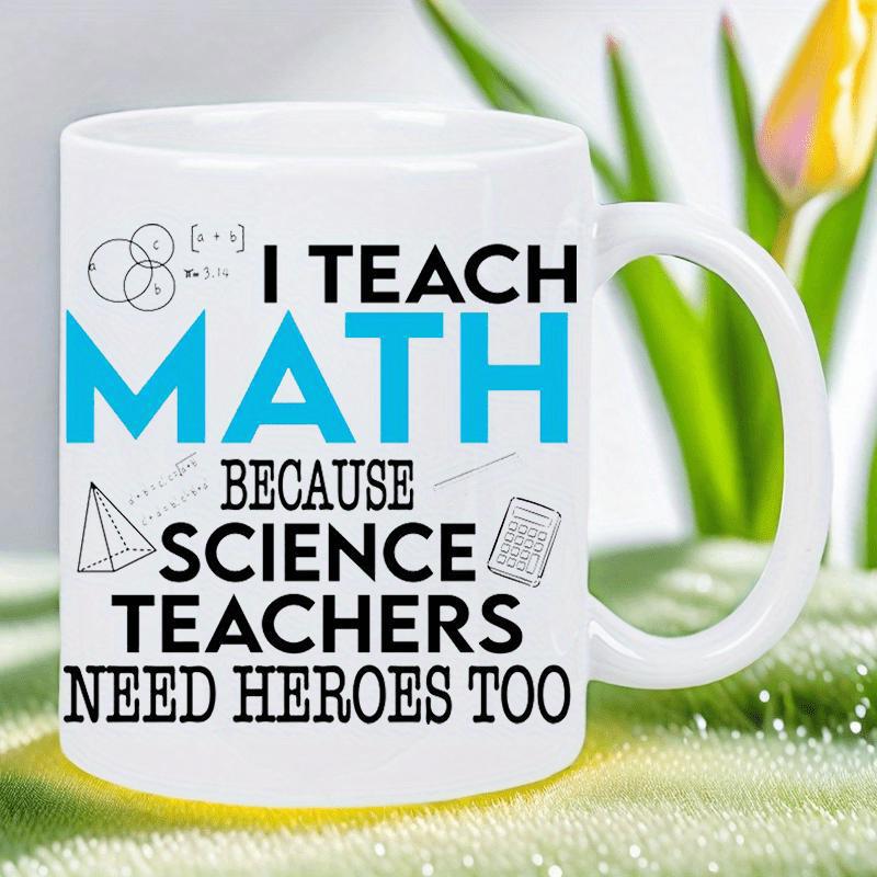 Tailorly White Ceramic 11 oz Mug - I Teach Math Because Science Teachers Need Heroes Too Educational Geometry Icons And Simple Line Art Accenting The Bold Text Mug