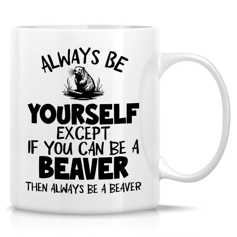 Tailorly White Ceramic 11 oz Mug - Always Be Yourself Except If You Can Be A Beaver Then Always Be A Beaver Realistic Wildlife Illustration Of A Small Furry