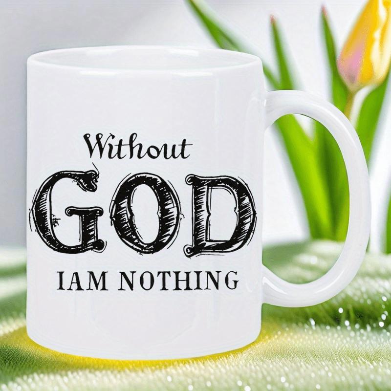 Tailorly White Ceramic 11 oz Mug - Without God I Am Nothing Classic Hand Sketched Style Typography With Artistic Decorative Lettering Mug