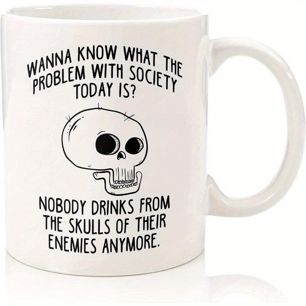 Tailorly White Ceramic 11 oz Mug - Wanna Know What The Problem With Society Today Is Nobody Drinks From The Skulls Of Their Enemies Anymore Simple Hand Drawn