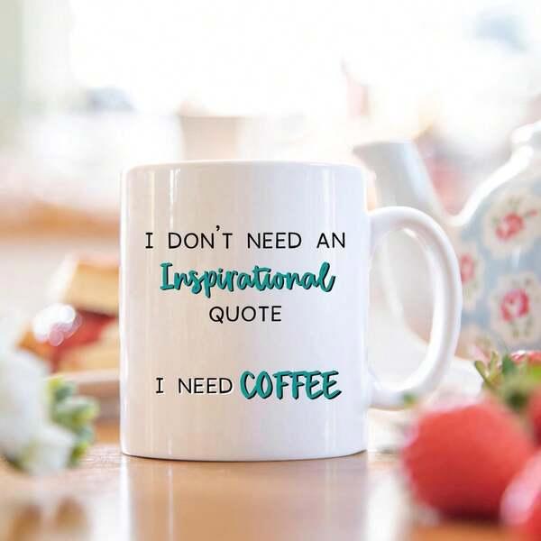 Tailorly White Ceramic 11 oz Mug - I Don't Need An Inspirational Quote I Need Coffee Minimalist Typography Printed On A Smooth Clean Mug