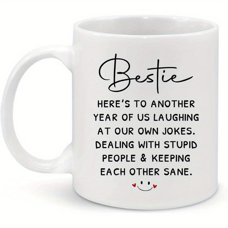 Tailorly White Ceramic 11 oz Mug - Bestie Heres To Another Year Of Us Laughing At Our Own Jokes Dealing With Stupid People Keeping Each Other Sane Simple