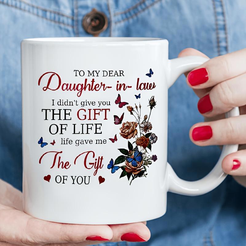 Tailorly White Ceramic 11 oz Mug - To My Dear Daughter In Law I Didnt Give You The Gift Of Life Life Gave Me The Gift Of You Vibrant Blooming Roses With Delicate