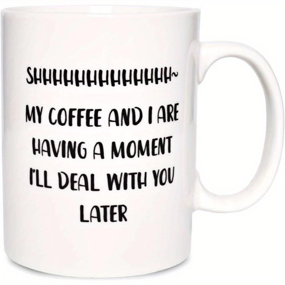Tailorly White Ceramic 11 oz Mug - Shhhhhhhhhhhhhh My Coffee And I Are Having A Moment Ill Deal With You Later Minimalist Ceramic Body With Bold Black Text On