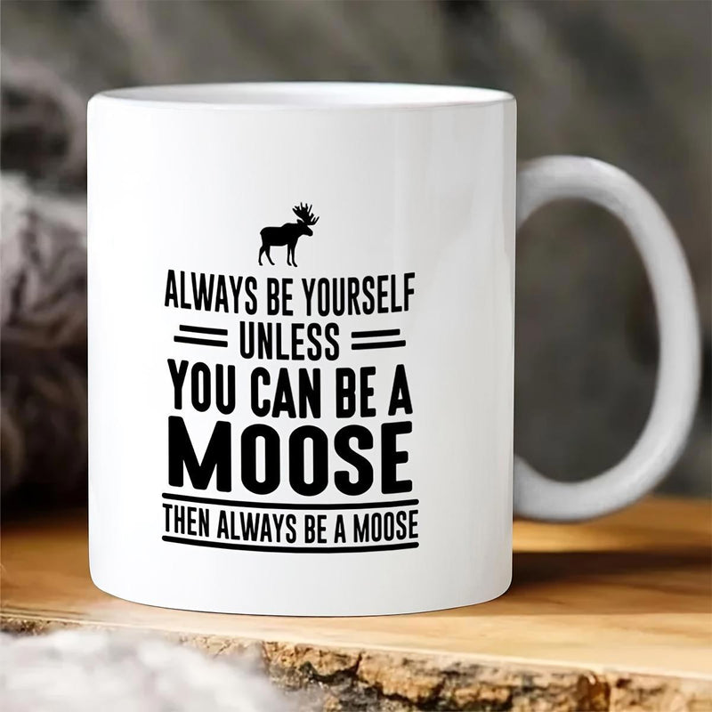 Tailorly White Ceramic 11 oz Mug - Always Be Yourself Unless You Can Be A Moose Then Always Be A Moose Minimalist Black Silhouette Featuring Bold Decorative Text