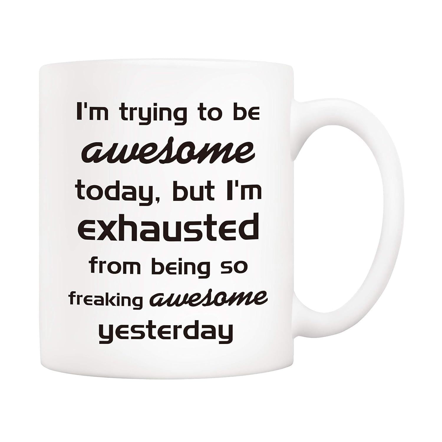 Tailorly White Ceramic 11 oz Mug - Im Trying To Be Awesome Today But Im Exhausted From Being So Freaking Awesome Yesterday Minimalist Featuring Bold Black