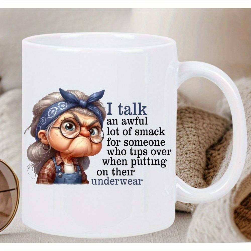 Tailorly White Ceramic 11 oz Mug - I Talk An Awful Lot Of Smack For Someone Who Tips Over When Putting On Their Underwear Grumpy Cartoon Old Lady Wearing Blue