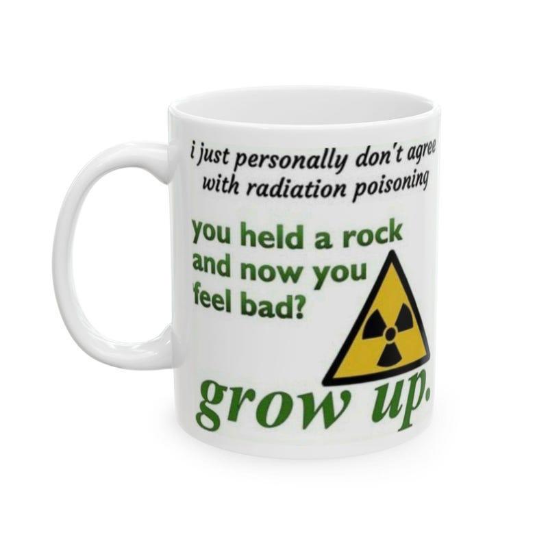 Tailorly White Ceramic 11 oz Mug - I Just Personally Dont Agree With Radiation Poisoning You Held A Rock And Now You Feel Bad Grow Up Bold Green Sarcastic Phrases