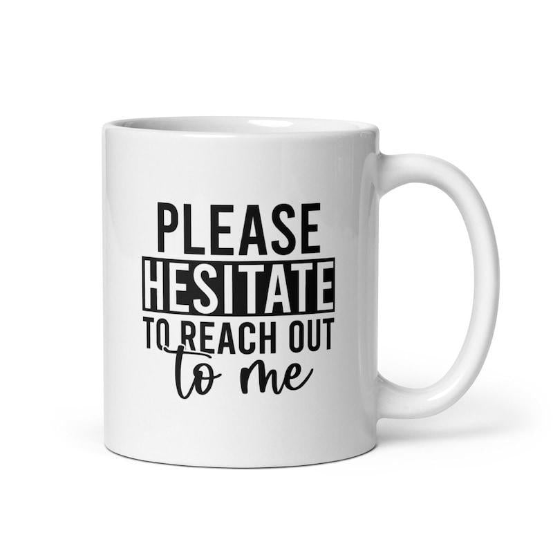 Tailorly White Ceramic 11 oz Mug - Please Hesitate To Reach Out To Me Modern Minimalist Design Featuring Bold Typography On Mug