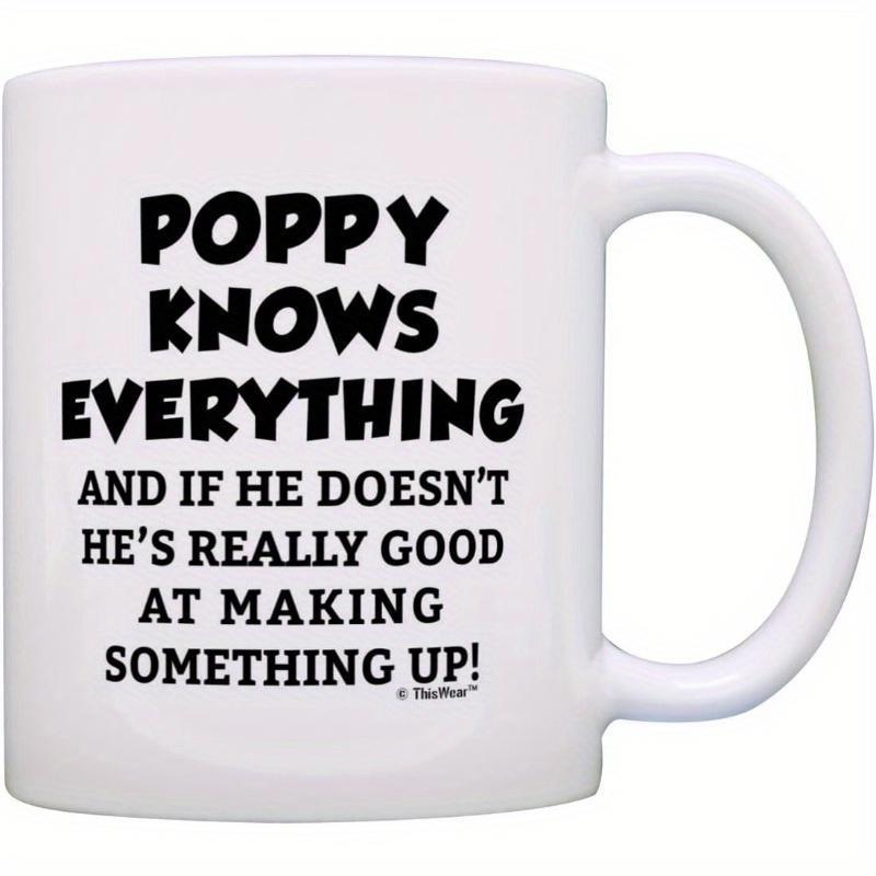 Tailorly White Ceramic 11 oz Mug - Poppy Knows Everything And If He Doesnt Hes Really Good At Making Something Up Minimalist White Ceramic Vessel With Bold Black