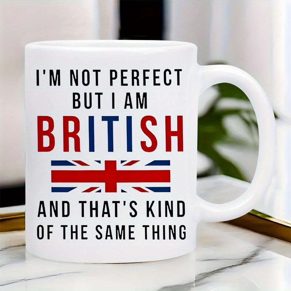 Tailorly White Ceramic 11 oz Mug - I Am Not Perfect But I Am British And Thats Kind Of The Same Thing Bold Black Typography Featuring The National United Kingdom