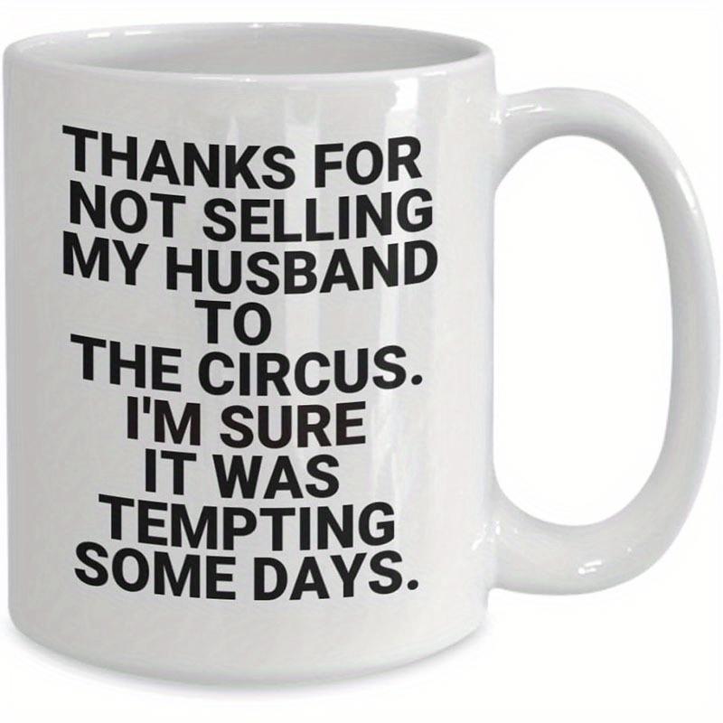 Tailorly White Ceramic 11 oz Mug - Thanks For Not Selling My Husband To The Circus Im Sure It Was Tempting Some Days Minimalist Bold Black Text Printed On A Clean