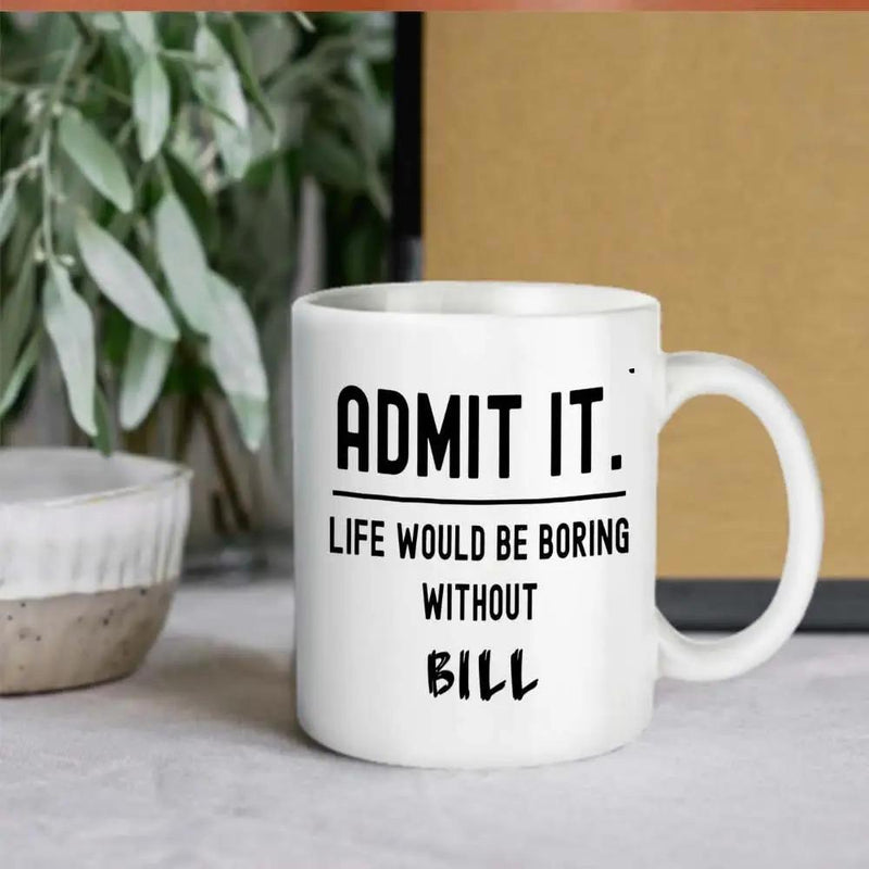 Tailorly White Ceramic 11 oz Mug - Admit It Life Would Be Boring Without Bill Simple Minimalist Typography On A Pure White Background Surface Mug