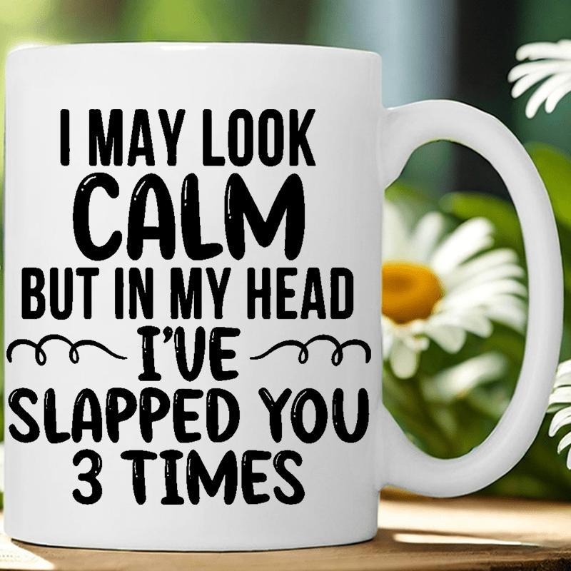 Tailorly White Ceramic 11 oz Mug - I May Look Calm But In My Head Ive Slapped You 3 Times Minimalist Typography Design With Bold Black Lettering On