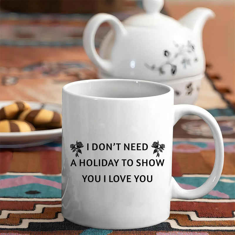 Tailorly White Ceramic 11 oz Mug - I Don't Need A Holiday To Show You I Love You Elegant Minimalist Script Flanked By Delicate Floral Elements Mug