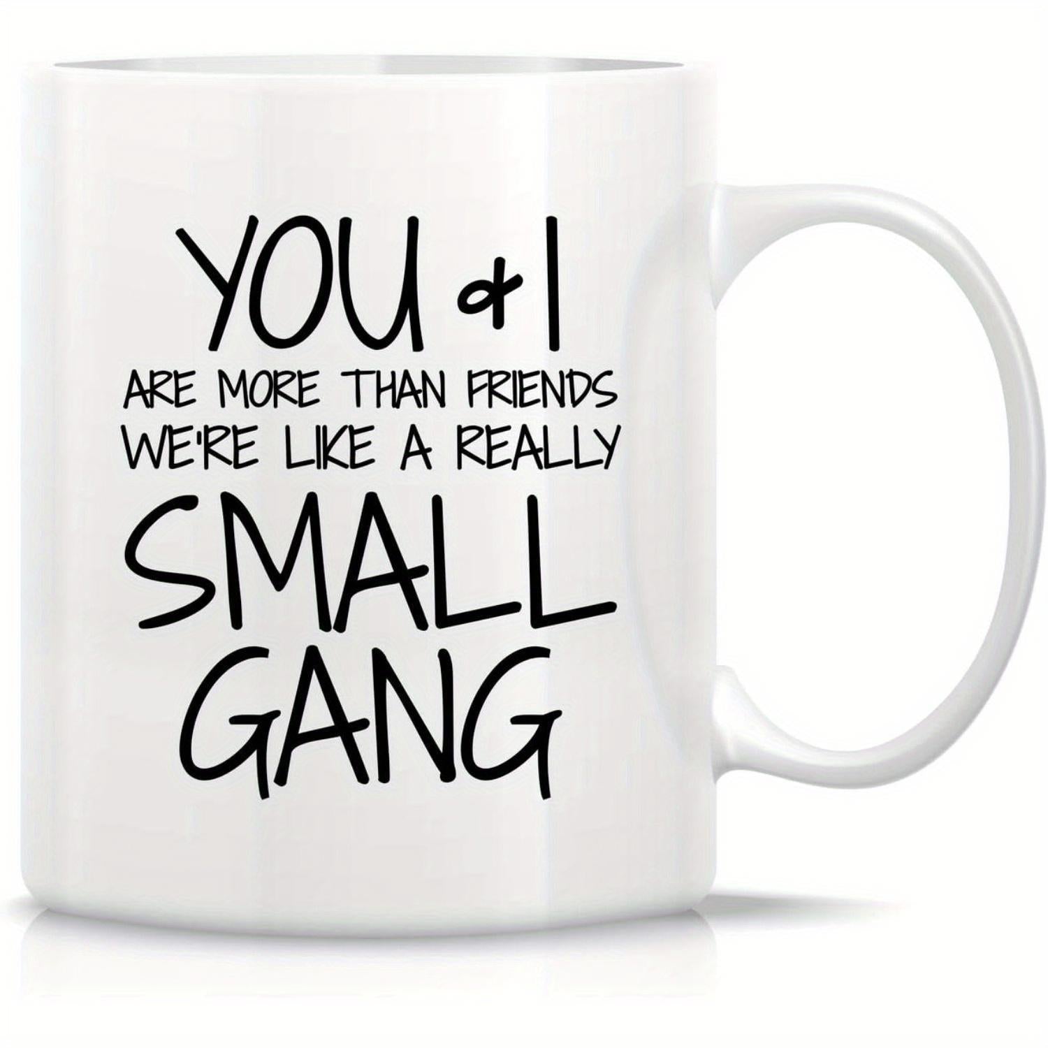 Tailorly White Ceramic 11 oz Mug - You I Are More Than Friends Were Like A Really Small Gang Minimalist White Ceramic Vessel With Elegant Curved Handle And Bold
