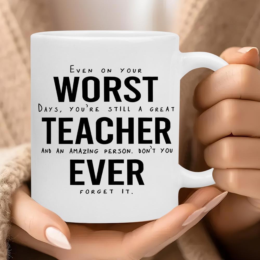 Tailorly White Ceramic 11 oz Mug - Even On Your Worst Days Youre Still A Great Teacher And An Amazing Person Dont You Ever Forget It Simple Minimalist Script