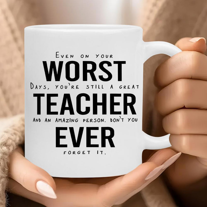 Tailorly White Ceramic 11 oz Mug - Even On Your Worst Days Youre Still A Great Teacher And An Amazing Person Dont You Ever Forget It Simple Minimalist Script