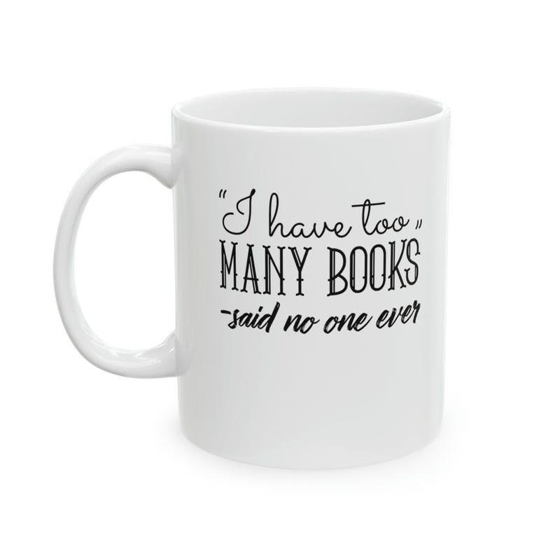Tailorly White Ceramic 11 oz Mug - I Have Too Many Books Said No One Ever Simple Typography Featuring Bold And Script Fonts On Minimalist Surface Mug