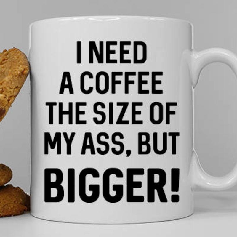 Tailorly White Ceramic 11 oz Mug - I Need A Coffee The Size Of My Ass But Bigger Simple With Bold Black Minimalist Typography Mug