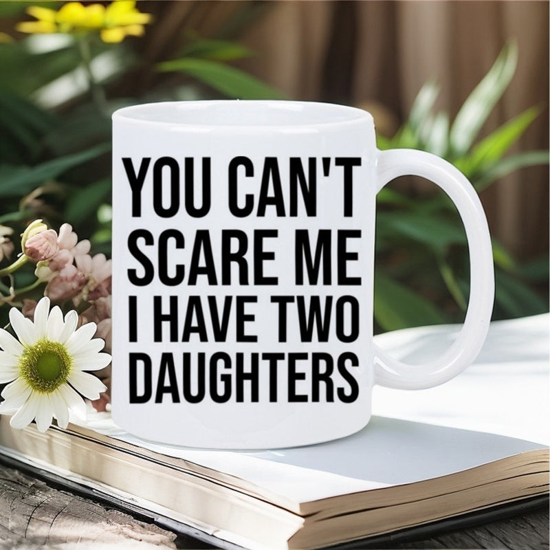 Tailorly White Ceramic 11 oz Mug - You Can't Scare Me I Have Two Daughters Bold Black Typography Centered Within A Minimalist And Modern Sign