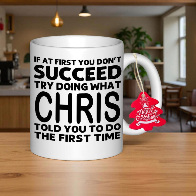 Tailorly White Ceramic 11 oz Mug - If At First You Don't Succeed Try Doing What Chris Told You To Do The First Time Simple Bold Black Sans Serif Typography