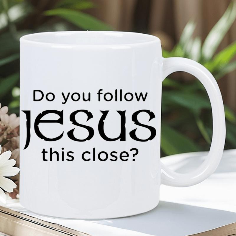 Tailorly White Ceramic 11 oz Mug - Do You Follow Jesus This Close Minimalist Bold Black Lettering Design Featuring Large Artistic Script Font Quote